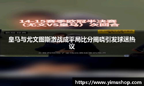 皇马与尤文图斯激战成平局比分揭晓引发球迷热议