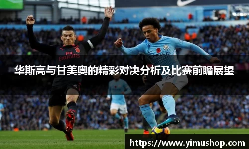 华斯高与甘美奥的精彩对决分析及比赛前瞻展望